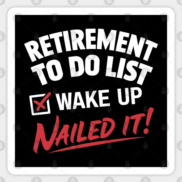 Funny Retirement To do List Wake Up Nailed It! Magnet by MakerMind8.2